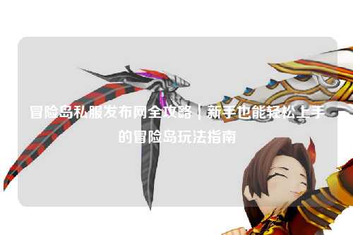 冒险岛私服发布网全攻略｜新手也能轻松上手的冒险岛玩法指南