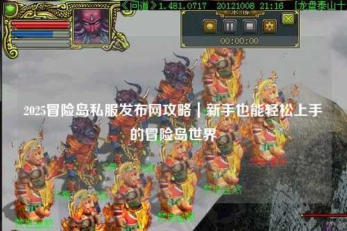 2025冒险岛私服发布网攻略｜新手也能轻松上手的冒险岛世界