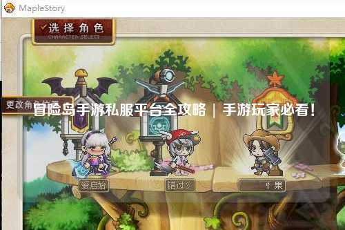 冒险岛手游私服平台全攻略 | 手游玩家必看!