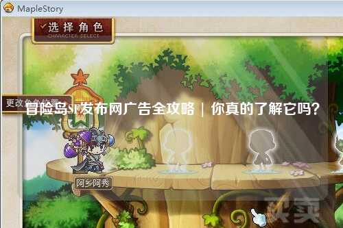 冒险岛SF发布网广告全攻略 | 你真的了解它吗？