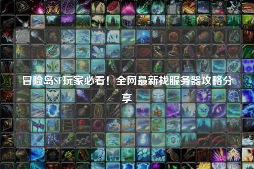 冒险岛SF玩家必看!全网最新找服务器攻略分享✨