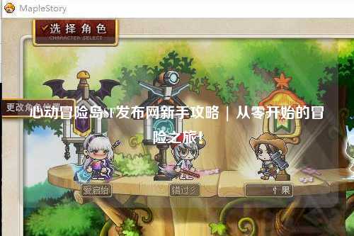 心动冒险岛SF发布网新手攻略 | 从零开始的冒险之旅！