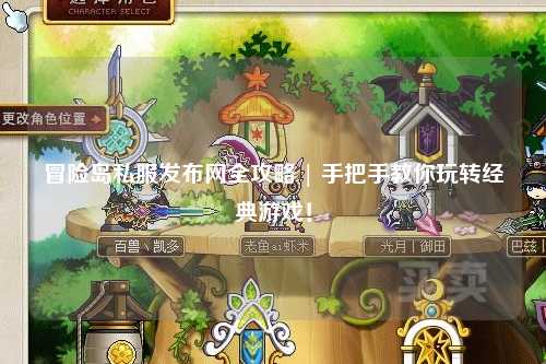 冒险岛私服发布网全攻略 | 手把手教你玩转经典游戏！