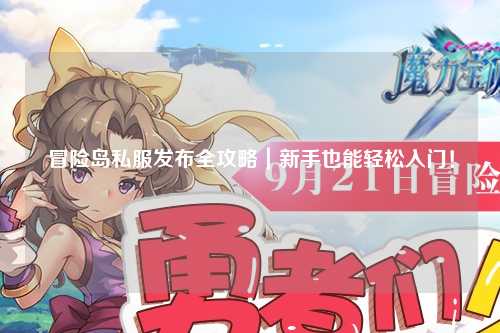 冒险岛私服发布全攻略|新手也能轻松入门!