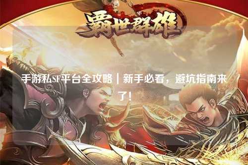 手游私SF平台全攻略｜新手必看，避坑指南来了！