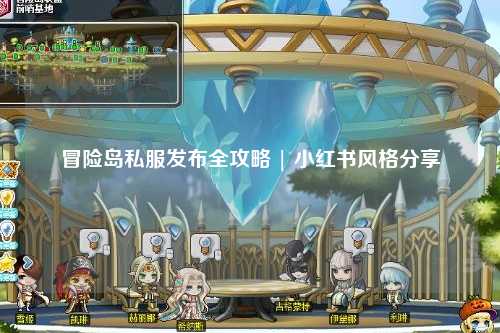 冒险岛私服发布全攻略 | 小红书风格分享