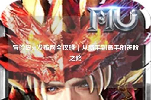 冒险岛SF发布网全攻略 | 从新手到高手的进阶之路